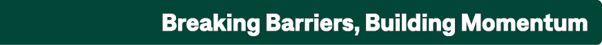 Breaking Barriers, Building Momentum